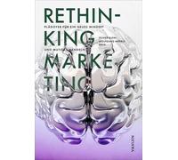 RETHINKING MARKETING: Plädoyer für ein neues Mind Set und mutiges Handeln