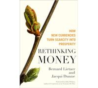 Rethinking Money: How New Currencies Turn Scarcity into Prosperity