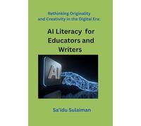 Rethinking Originality and Creativity in the Digital Era: AI Literacy for Educators and Writers: 1