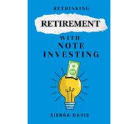 Rethinking Retirement with Note Investing: A book to guide you through understanding, acquiring, and managing real estate notes to help you create and customize your own robust retirement income plan