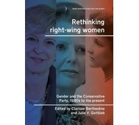 Rethinking Right-Wing Women: Gender and the Conservative Party, 1880s to the Present