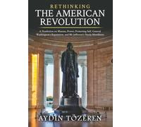 RETHINKING THE AMERICAN REVOLUTION: A Nonfiction on Masons, Power, Protecting Self, General Washington’s Reputation, and Mr Jefferson’s Nerdy Moodiness