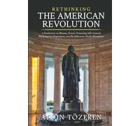 RETHINKING THE AMERICAN REVOLUTION: A Nonfiction on Masons, Power, Protecting Self, General Washington’s Reputation, and Mr Jefferson’s Nerdy Moodiness