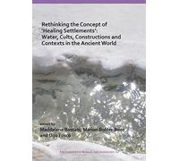 Rethinking the Concept of 'Healing Settlements': Water, Cults, Constructions and Contexts in the Ancient World: Roman Archaeology Conference 2016: ... University, Aula 'Partenone', 17th March 2016