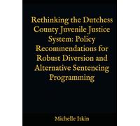 Rethinking the Dutchess County Juvenile Justice System: Policy Recommendations for Robust Diversion and Alternative Sentencing Programming
