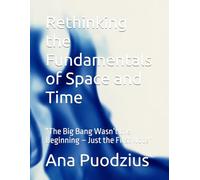 Rethinking the Fundamentals of Space and Time: "The Big Bang Wasn’t the Beginning - Just the First Note"