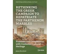 Rethinking the Gr ampaign to Repatriate the Parthenon Marbles: Problems and Complexities with Contested Cultural Heritage