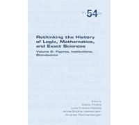 Rethinking the History of Logic, Mathematics and Exact Sciences: Volume 2, Figures, Institutions, Standpoints
