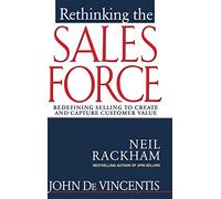 Rethinking the Sales Force: Redefining Selling to Create and Capture Customer Value