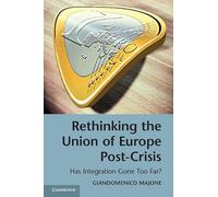 Rethinking the Union of Europe Post-Crisis: Has Integration Gone Too Far?