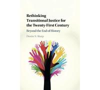 Rethinking Transitional Justice for the Twenty-First Century: Beyond the E...