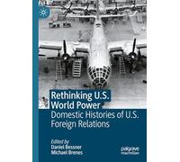 Rethinking U.S. World Power: Domestic Histories of U.S. Foreign Relations