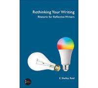 Rethinking Your Writing: Rhetoric for Reflective Writers