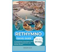 RETHYMNO TRAVEL GUIDE 2025: A Comprehensive Travel Guide to Crete’s Cultural Heart, Coastal Charm, and Mountain Wonders