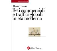 Reti commerciali e traffici globali in età moderna - Fusaro Maria