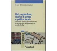 Reti, regolazione, risorse di potere e politica locale. Analisi su politica, società e mafie in alcune città del Mezzogiorno e della Sicilia