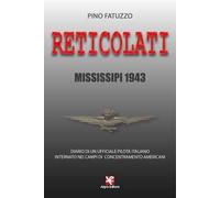 Reticolati. Mississipi 1943. Diario di un ufficiale pilota italiano internato nei campi di concentramento americani