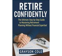 Retire Confidently: The Ultimate Step-by-Step Guide to Mastering Retirement Planning Without Financial Expertise!