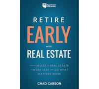 Retire Early With Real Estate: How Smart Investing Can Help You Escape the 9-5 Grind and Do More of What Matters