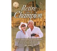 Retire Like A Champion: Master Proven Financial Strategies to Secure Your Independence, Redefine Success on Your Terms, and Create the Freedom to Pursue Your Ultimate Retirement Goals