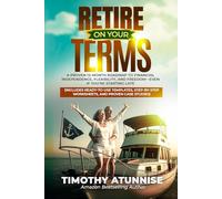 Retire On Your Terms: A Proven 12-Month Roadmap to Financial Independence, Flexibility, and Freedom-Even If You’re Starting Late