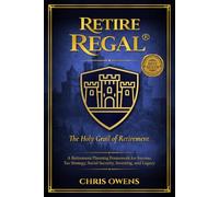 Retire REGAL®: The Holy Grail of Retirement: A Retirement Planning Framework for Income, Tax Strategy, Social Security, Investing, and Legacy