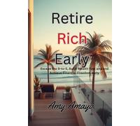 Retire Rich Early: Escape the 9-to-5, Build Wealth Fast, and Achieve Financial Freedom Early in life