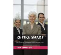 RETIRE SMART: HOW TO PLAN, SAVE, AND INVEST FOR YOUR GOLDEN YEARS IN 2025