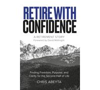 Retire with Confidence: Finding Freedom, Purpose, and Clarity for the Second Half of Life
