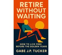 Retire Without Waiting: How to Build Financial Freedom Before the System Gives You Permission: A Strategic Guide to Autonomy, Purpose, and Time Ownership in the Modern Economy