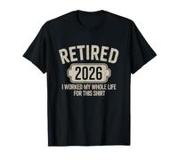 Retired 2026 I Worked My Whole Life for This Retirement Maglietta