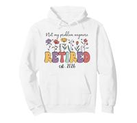 Retired 2026 Im Retired Not My Problem Anymore Retirement 26 Felpa con Cappuccio