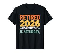 Retired 2026 Now Every Day IS Saturday Retirement Party Maglietta