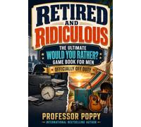 Retired and Ridiculous - The Ultimate Would You Rather? Game Book for Men: A Funny Retirement Gift for Coworkers, Dads, Husbands, and New Retirees
