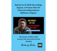 Retired at 42 With No College Degree: A Proven Plan for Financial Independence Without a Degree: The power of blue-collar income and real estate house hacking