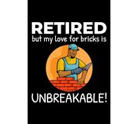 Retired but My Love for Bricks is Unbreakable: Bricklayer Funny Saying Blank Lined Journal Notebook Diary