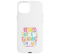 Retired But Still Grading You Funny Colorful Teacher Design Custodia per iPhone 15 Plus