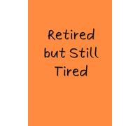 Retired but Still Tired: A Funny Lined Notebook for Retirement Plans, Notes, and Daily Thoughts