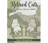 Retired Cats: Zero Urgency, Maximum Attitude: | A Hilarious Adult Coloring Book of Sarcastic Felines