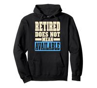 Retired Does Not Mean Available Funny Retirement Humor Felpa con Cappuccio