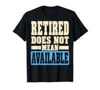 Retired Does Not Mean Available Funny Retirement Humor Maglietta