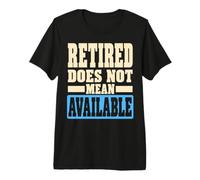 Retired Does Not Mean Available Funny Retirement Humor Maglietta Premium