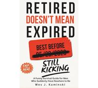 RETIRED DOESN'T MEAN EXPIRED: A Funny Survival Guide for Men Who Suddenly Have Nowhere to Be