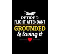 Retired Flight Attendant, Grounded & Loving it: Cabin Crew Journal Notebook for Writing