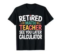Retired Math Teacher See You Later Calculator - Maglietta