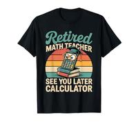 Retired Math Teacher See You Later Calculator - Maglietta