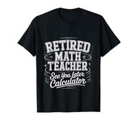 Retired Math Teacher See You Later Calculator - Maglietta