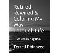 Retired, Rewired & Coloring My Way Through Life
