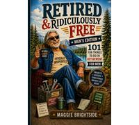 Retired & Ridiculously Free: Men’s Edition: 101 Fun Things to Do in Retirement for Men: A Funny Retirement Gift Book with Bucket List Ideas, Quizzes, Challenges, Projects, and No More Monday Meetings
