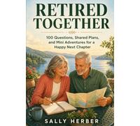 Retired Together: 100 Questions, Shared Plans, and Mini Adventures for a Happy Next Chapter